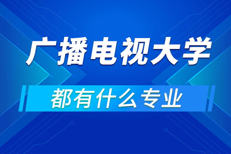中央廣播電視大學(xué)都有什么專(zhuān)業(yè)?