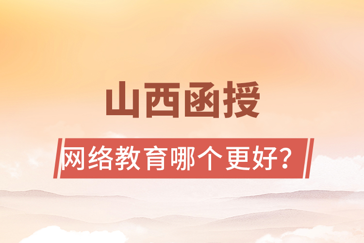 山西函授與網(wǎng)絡(luò)教育哪個(gè)更好？