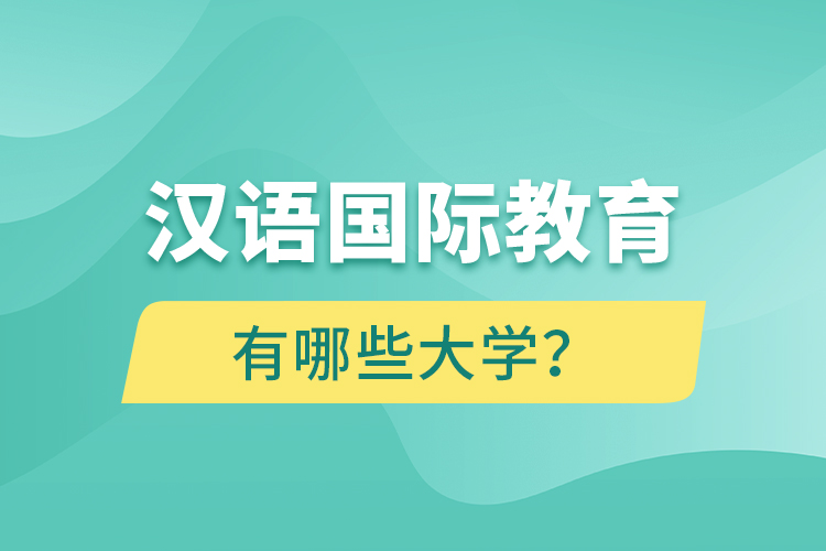 漢語(yǔ)國(guó)際教育網(wǎng)絡(luò)教育有哪些大學(xué)？