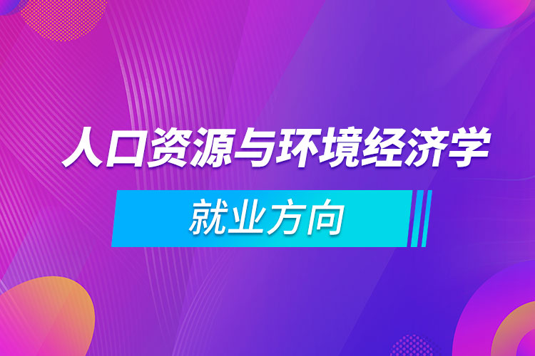 人口資源與環(huán)境經(jīng)濟學就業(yè)方向