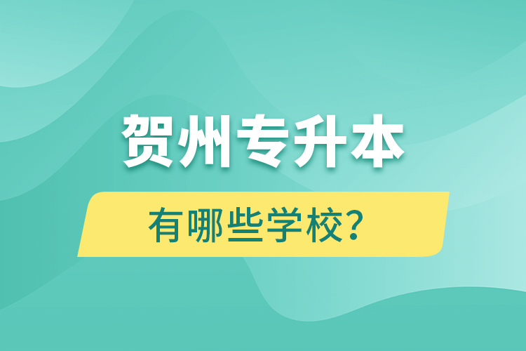 賀州專升本有哪些學(xué)校？