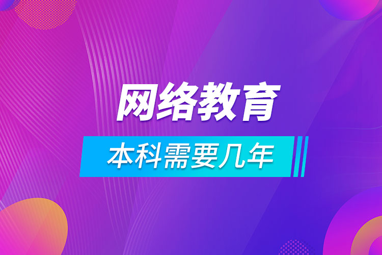 網(wǎng)絡教育本科需要幾年