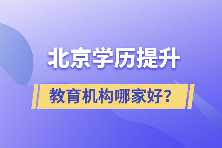 北京學(xué)歷提升教育機構(gòu)哪家好？