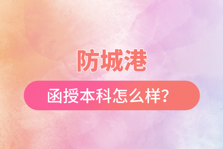 防城港函授本科怎么樣？