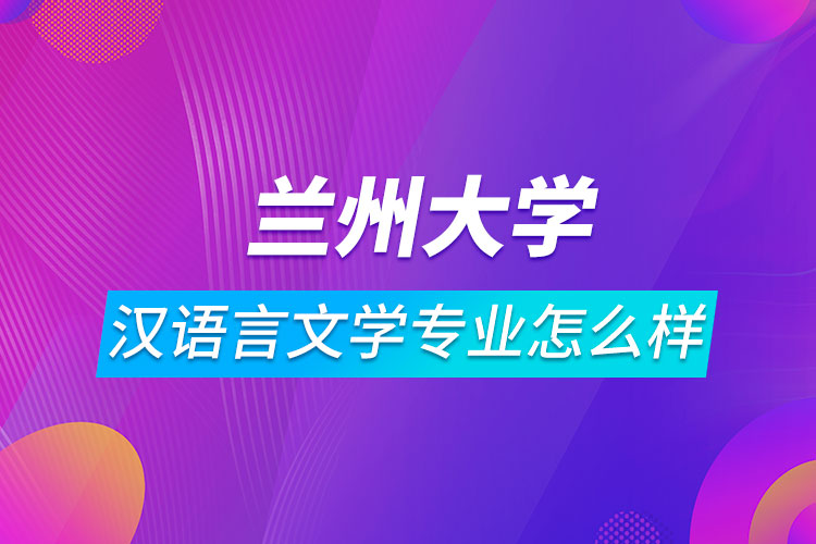 蘭州大學(xué)漢語(yǔ)言文學(xué)專(zhuān)業(yè)怎么樣