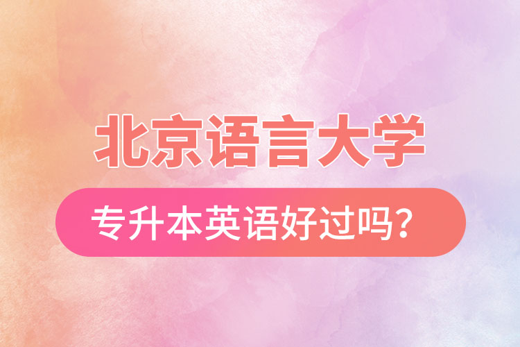 北京語言大學(xué)專升本英語好過嗎？