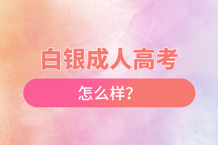 白銀成人高考怎么樣？