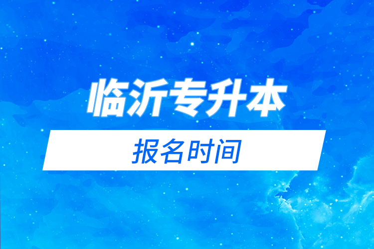 臨沂專升本報名時間是什么時候？