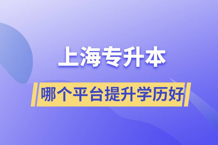 在上海專升本平臺(tái)哪個(gè)注冊(cè)提升學(xué)歷比較好？