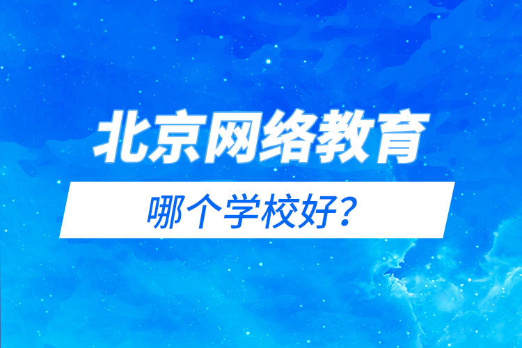 北京網(wǎng)絡(luò)教育哪個學(xué)校好？