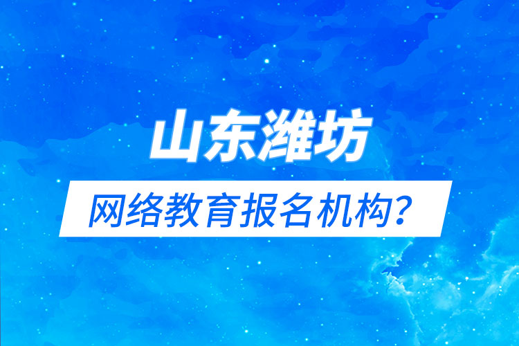 山東濰坊網絡教育報名機構？