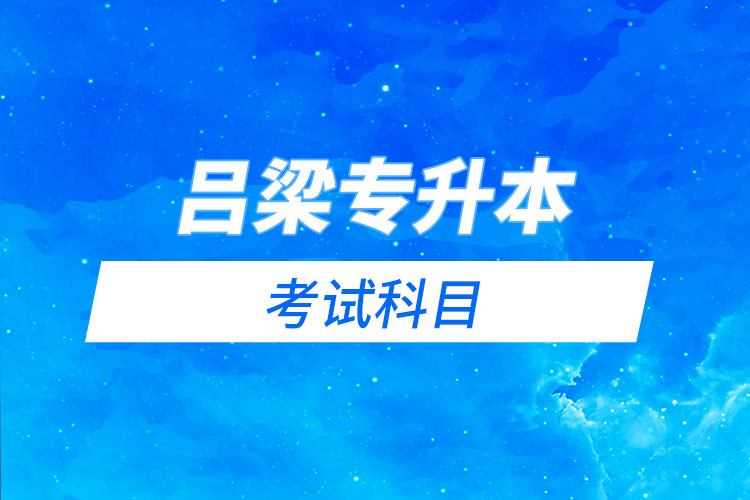 呂梁專升本考試科目有哪些？