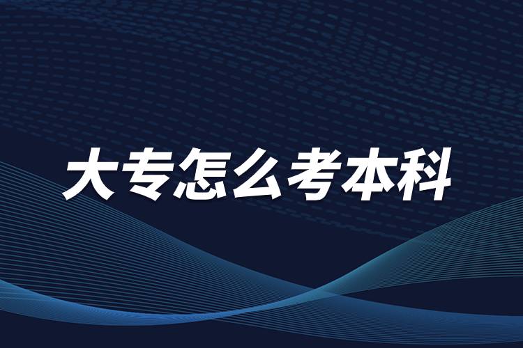 大專(zhuān)怎么考本科