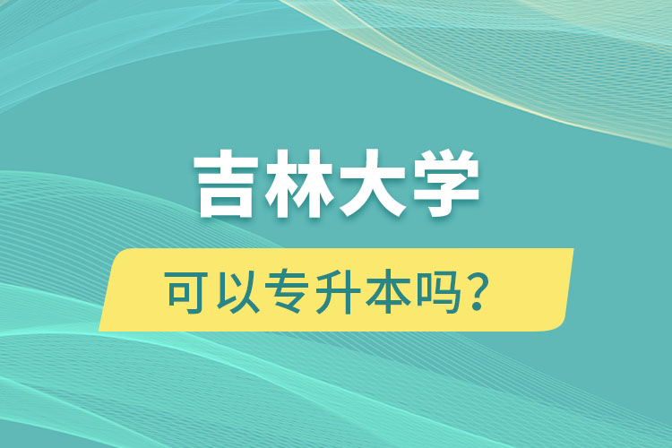 吉林大學(xué)可以專升本嗎？