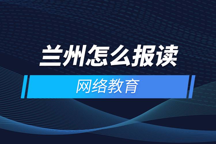 蘭州怎么報讀網絡教育