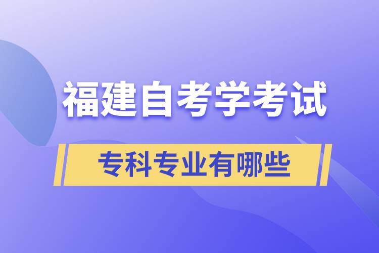 福建自考學(xué)考試?？茖I(yè)有哪些