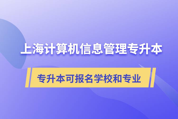 上海計算機(jī)信息管理專升本可報名哪些學(xué)校和專業(yè)？