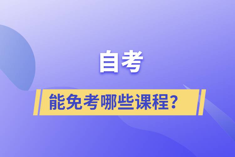 自考能免考哪些課程？