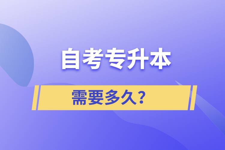 自考專升本需要多久？