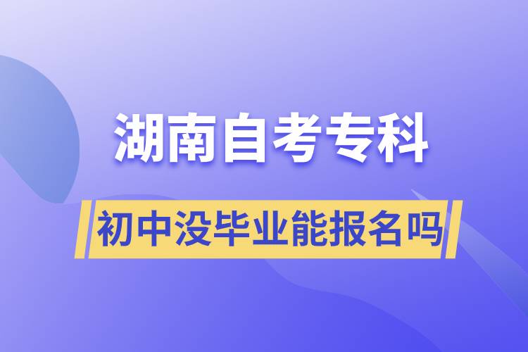 初中沒畢業(yè)能報(bào)名湖南自考?？茊? /></p><p style=