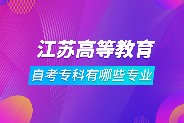 江蘇高等教育自學考試?？朴心男I(yè)