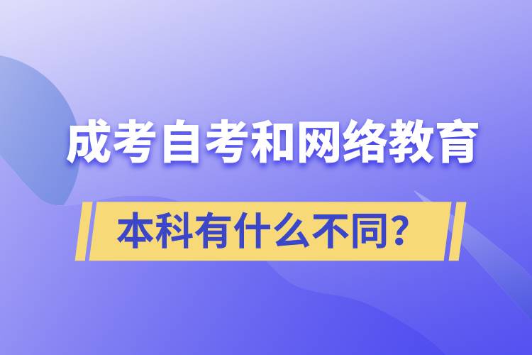 成考本科、自考本科和網(wǎng)絡教育本科有什么不同？