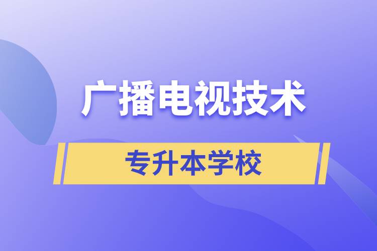 廣播電視技術(shù)專升本可以考什么學(xué)校？