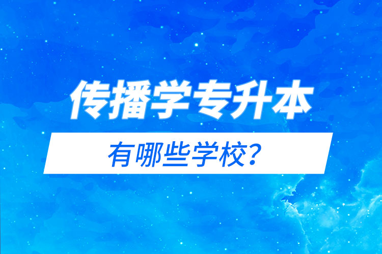 傳播學(xué)專升本有哪些學(xué)校？