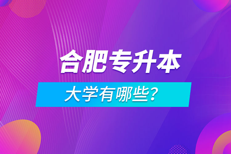 合肥專升本大學(xué)有哪些？