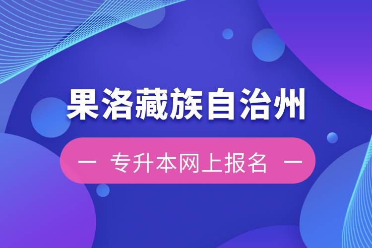 果洛藏族自治州專升本如何在網(wǎng)上報名？