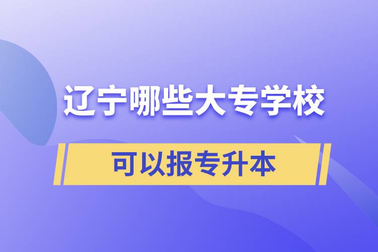 遼寧哪些大專學校可以報專升本