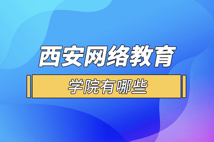 西安網(wǎng)絡(luò)教育學(xué)院有哪些？