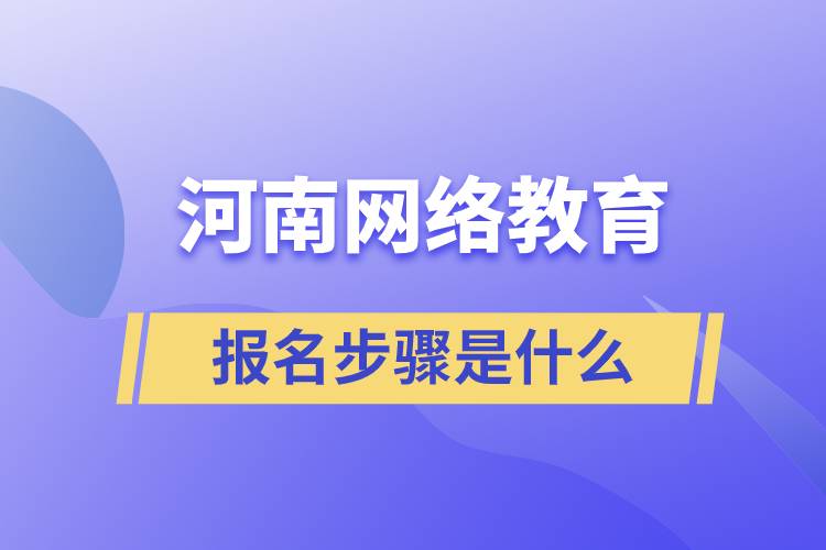 河南網(wǎng)絡(luò)教育報名步驟是什么
