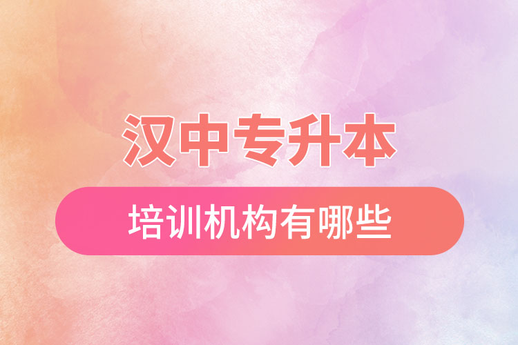 漢中專升本培訓(xùn)機構(gòu)有哪些？