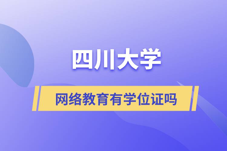 四川大學網(wǎng)絡(luò)教育有學位證嗎