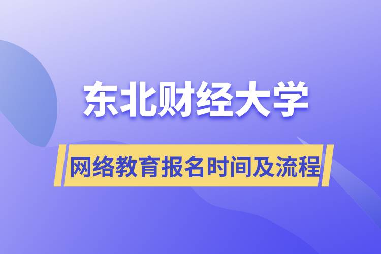 東北財經(jīng)大學(xué)網(wǎng)絡(luò)教育報名時間及流程