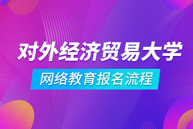 對外經(jīng)濟(jì)貿(mào)易大學(xué)網(wǎng)絡(luò)教育報名流程