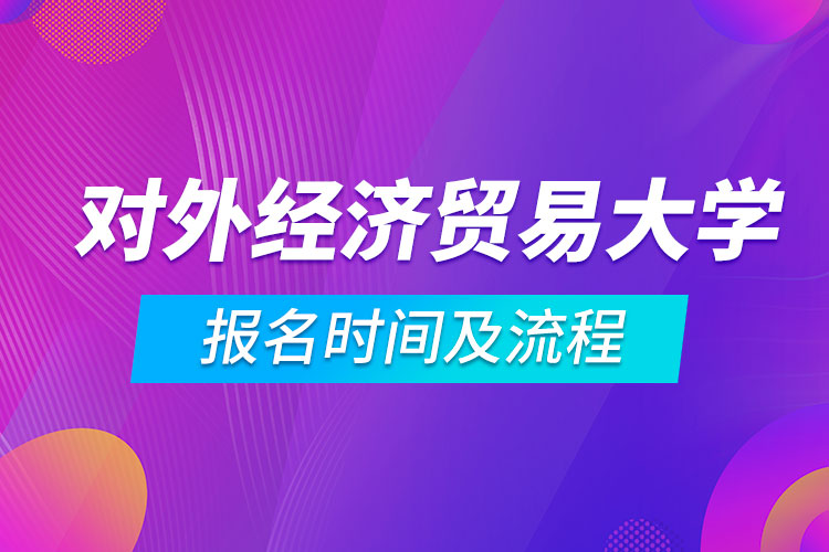 對外經(jīng)濟(jì)貿(mào)易大學(xué)網(wǎng)絡(luò)教育報名時間及流程