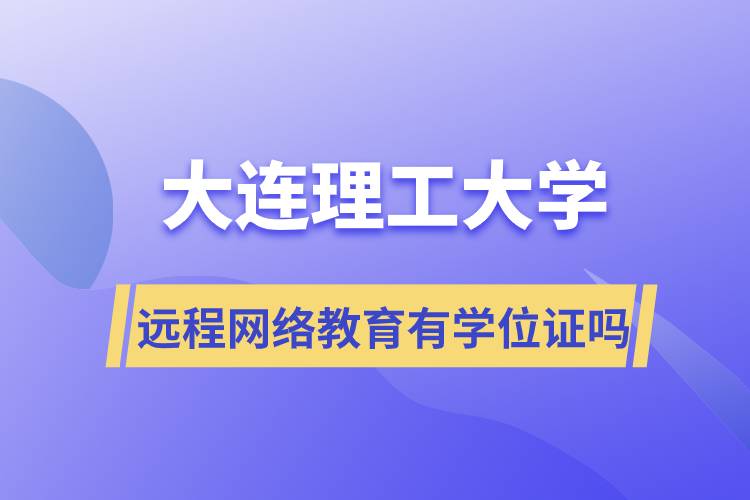 大連理工大學遠程網(wǎng)絡教育有學位證嗎