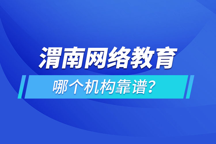 渭南網絡教育哪個機構靠譜？