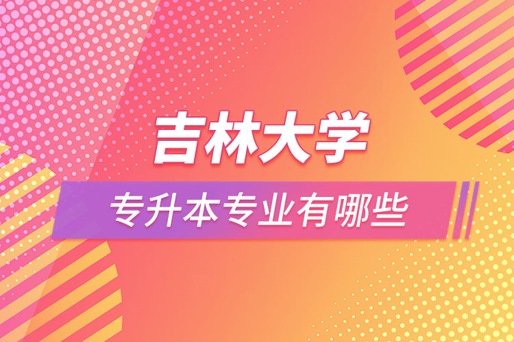 吉林大學(xué)專升本有哪些專業(yè)？