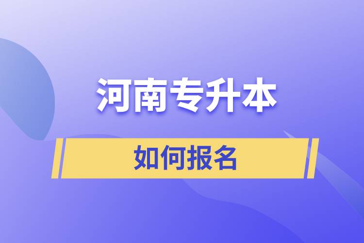 河南專(zhuān)升本如何報(bào)名