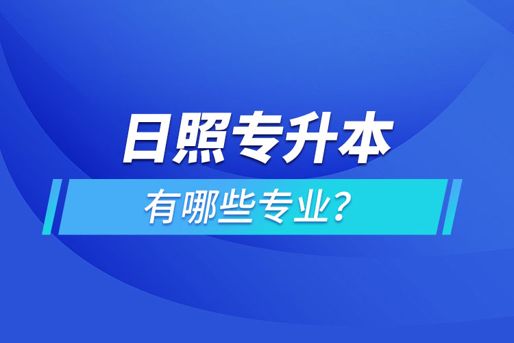 日照專升本有哪些專業(yè)可以選擇？