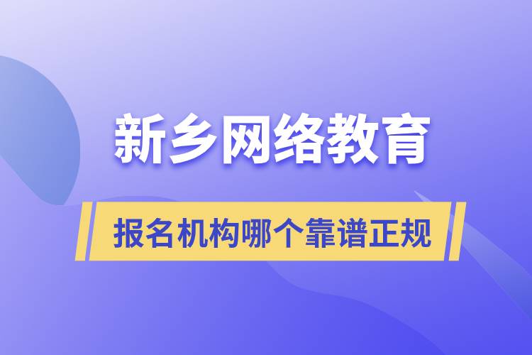 新鄉(xiāng)網(wǎng)絡教育報名哪個機構(gòu)靠譜正規(guī)
