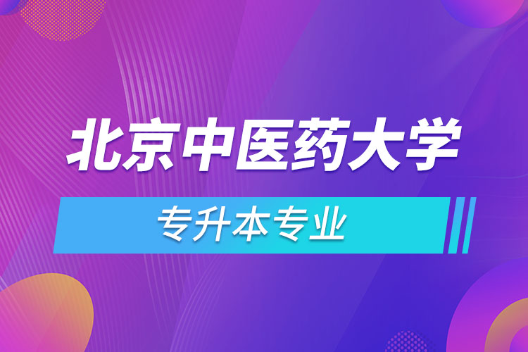 北京中醫(yī)藥大學專升本有哪些專業(yè)？