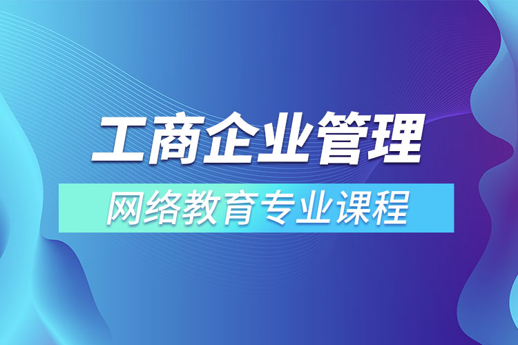 工商企業(yè)管理網(wǎng)絡(luò)教育專業(yè)課程有哪些？