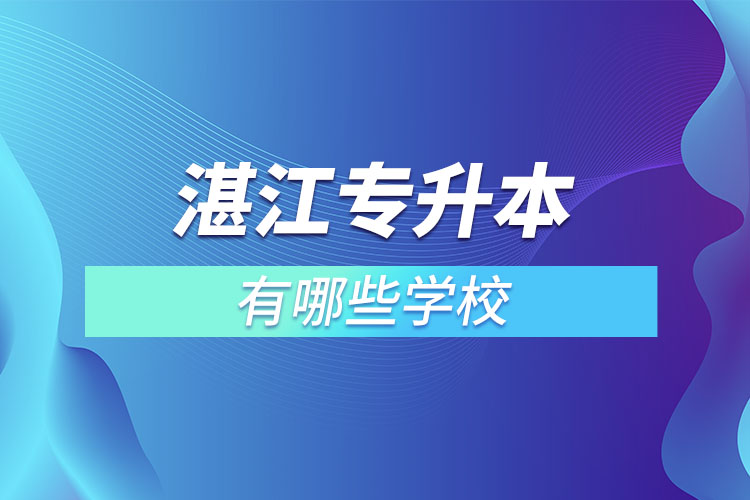 湛江專升本可以選擇哪些學校？