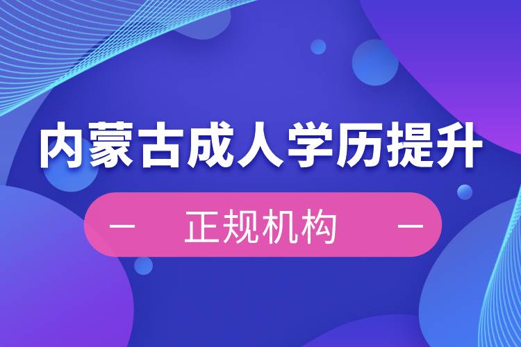 內(nèi)蒙古成人學歷提升正規(guī)機構