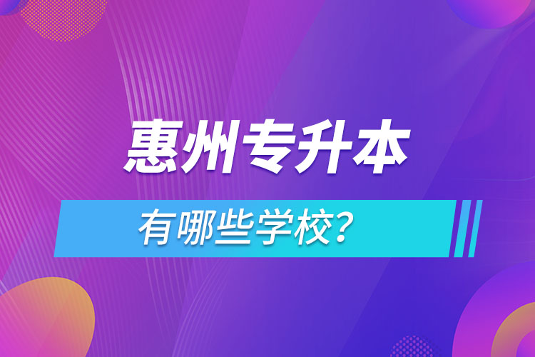 惠州專(zhuān)升本有哪些學(xué)校？