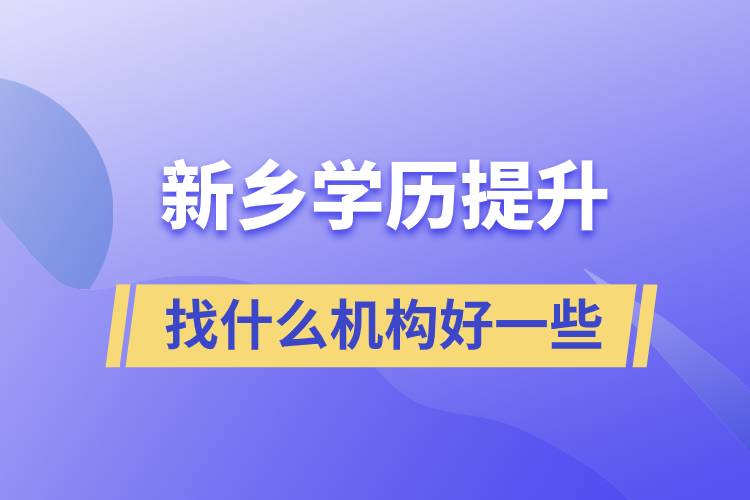 新鄉(xiāng)學(xué)歷提升找什么機構(gòu)好一些